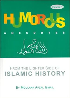 Humorous Anecdotes: From the Lighter Side of Islamic History by Moulana Afzal Ismail