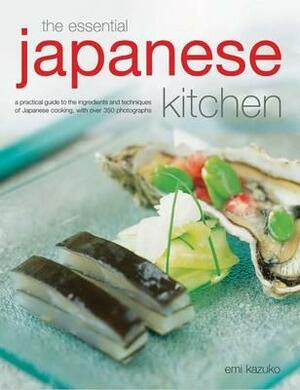 The Essential Japanese Kitchen: A Practical Guide to the Ingredients and Techniques of Japanese Cooking, with Over 350 Photographs by Emi Kazuko
