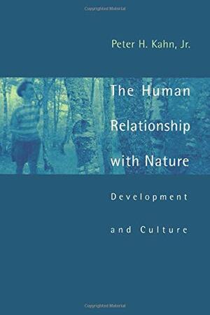 The Human Relationship with Nature: Development and Culture by Peter H. Kahn Jr.