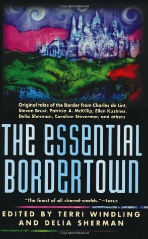 The Essential Bordertown by Delia Sherman, Steven Brust, Patricia A. McKillip, Charles de Lint, Ellen Kushner, Terri Windling