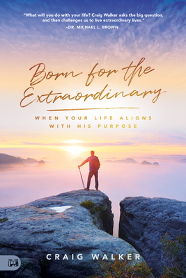 Born for the Extraordinary: When Your Life Aligns with His Purpose by Craig Walker