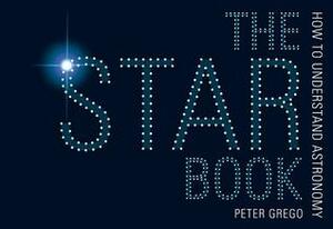 The Star Book: How to Understand Astronomy by Peter Grego