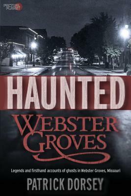 Haunted Webster Groves by Patrick Dorsey