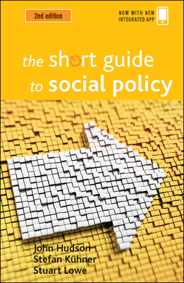 The Short Guide to Social Policy (Second Edition) by John Hudson, Stefan Kuhner
