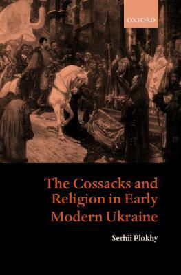 The Cossacks and Religion in Early Modern Ukraine by Serhii Plokhy