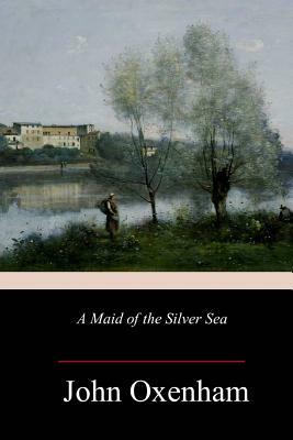 A Maid of the Silver Sea by John Oxenham