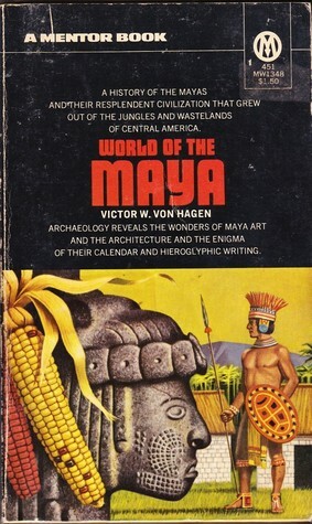 The World of the Maya by Victor Wolfgang von Hagen