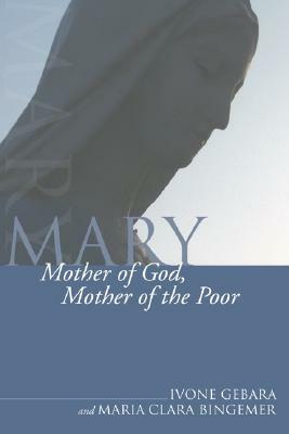 Mary, Mother of God, Mother of the Poor by Maria Clara Bingemer, Ivone Gebara