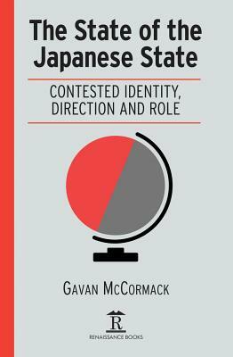 The State of the Japanese State: Contested Identity, Direction and Role by Gavan McCormack