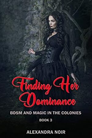 BDSM and Magic in the Colonies Book 3: Finding Her Dominance by Alexandra Noir