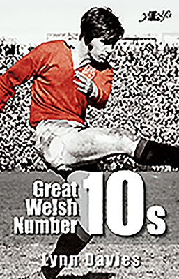 Great Welsh Number 10s: Welsh Fly-Halves 1947-1999 by Lynn Davies