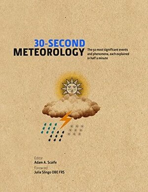 30-Second Meteorology: The 50 most significant events and phenomena, each explained in half a minute by Adam Scaife, Julia Slingo