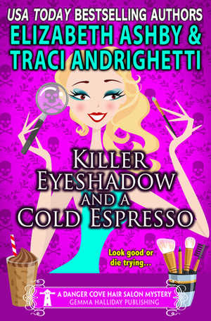 Killer Eyeshadow and a Cold Espresso by Elizabeth Ashby, Traci Andrighetti