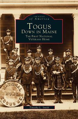 Togus, Down in Maine: The First National Veterans Home by Timothy L. Smith