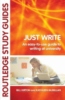 Just Write: An Easy-To-Use Guide to Writing at University by Kathleen M. McMillan, Bill Kirton