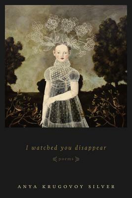 I Watched You Disappear by Anya Krugovoy Silver