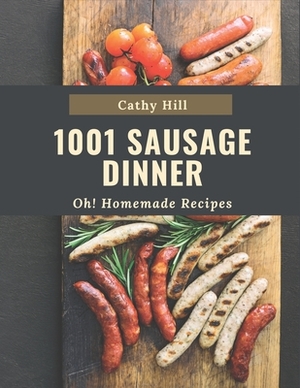 Oh! 1001 Homemade Sausage Dinner Recipes: The Highest Rated Homemade Sausage Dinner Cookbook You Should Read by Cathy Hill