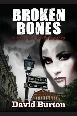 Broken Bones: A Love and Revenge Story by David Burton