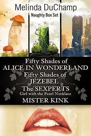 Naughty Box Set: Fifty Shades of Alice in Wonderland, Fifty Shades of Jezebel, The Sexperts: Girl with the Pearl Necklace, Mister Kink by Melinda DuChamp