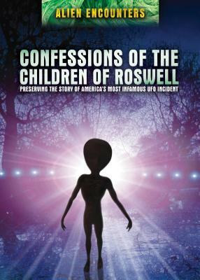 Confessions of the Children of Roswell: Preserving the Story of America's Most Infamous UFO Incident by Thomas J. Carey, Donald R. Schmitt