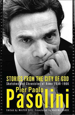 Stories from the City of God: Sketches and Chronicles of Rome 1950-1966 by Pier Paolo Pasolini, Pier Paolo Pasolini, Marina Harss