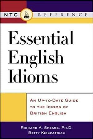 Essential English Idioms: An Up-to-Date Guide to the Idioms British English by E.M. Kirkpatrick, Richard A. Spears, Betty Kirkpatrick