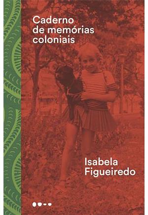 Caderno de Memórias Coloniais  by Isabela Figueiredo