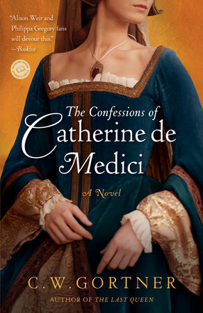 The Confessions of Catherine de Medici by C.W. Gortner