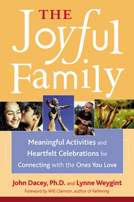The Joyful Family: Meaningful Activities and Heartfelt Celebrations for Connecting with the Ones You Love by Lynne Weygint, John S. Dacey