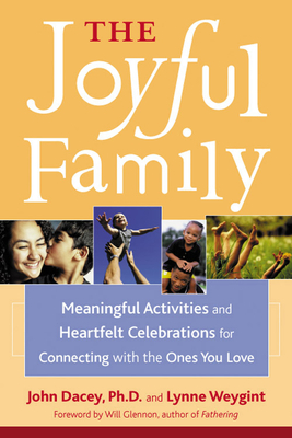 The Joyful Family: Meaningful Activities and Heartfelt Celebrations for Connecting with the Ones You Love by John S. Dacey, Lynne Weygint