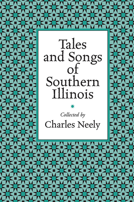 Tales and Songs of Southern Illinois by Charles Neely