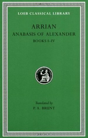 Anabasis of Alexander, Books 1–4 (Loeb Classical Library, #236) by P.A. Brunt, Arrian