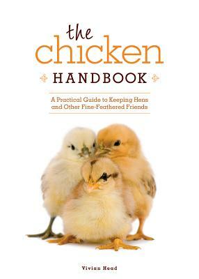 The Chicken Handbook: A Practical Guide to Keeping Hens and Other Fine-Feathered Friends by Vivian Head