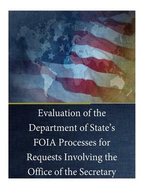 Evaluation of the Department of State's FOIA Processes for Requests Involving the Office of the Secretary by U. S. Department of State, Office of Inspector General