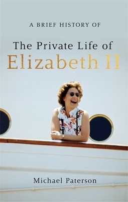 A Brief History of the Private Life of Elizabeth II by Michael Paterson