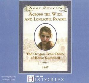 Across the Wide and Lonesome Prairie: The Oregon Trail Diary of Hattie Campbell, 1847 by Kristiana Gregory