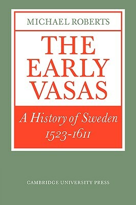 The Early Vasas: A History of Sweden 1523-1611 by Michael Roberts