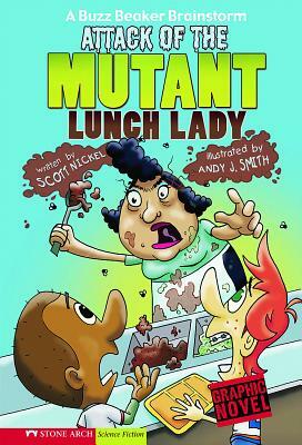 Attack of the Mutant Lunch Lady: A Buzz Beaker Brainstorm by Scott Nickel