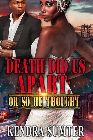 Death Did Us Apart: Or So He Thought by Kendra Sumter, Kendra Sumter