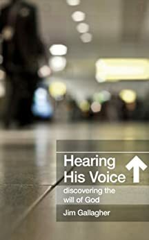 Hearing His Voice: discovering the will of God by Jim Gallagher
