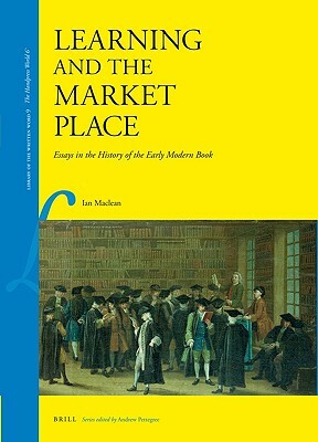 Learning and the Market Place: Essays in the History of the Early Modern Book by Ian MacLean