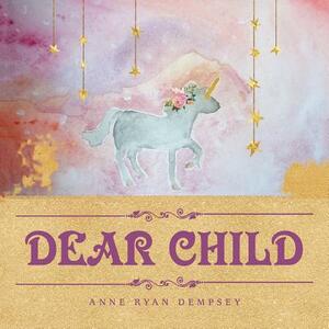 Dear Child by Anne Ryan Dempsey