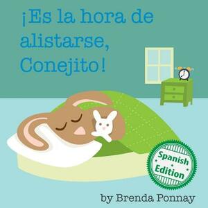 Es La Hora de Alistarse, Conejito: (time to Get Ready, Bunny!) by Brenda Ponnay