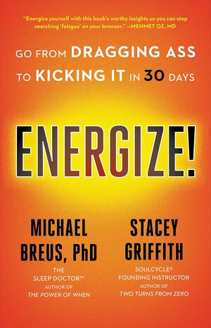 Energize!: Go from Dragging Ass to Kicking It in 30 Days by Michael Breus, Stacey Griffith