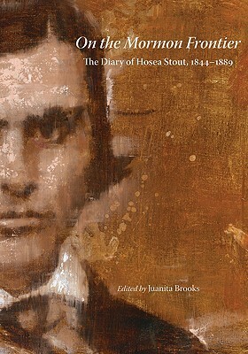 On the Mormon Frontier, Volume 1: The Diary of Hosea Stout, 1844-1889 by Juanita Brooks