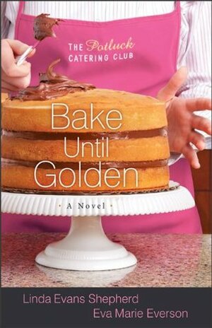 Bake Until Golden by Eva Marie Everson, Linda Evans Shepherd