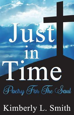 Just In Time: Poetry For The Soul by Kimberly L. Smith