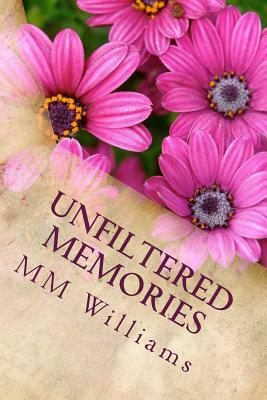Unfiltered Memories: Poems by MM Williams by MM Williams