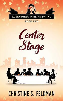 Center Stage: Adventures in Blind Dating Book Two by Christine S. Feldman