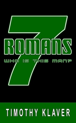 Romans 7: Who is This Man? by Timothy Klaver